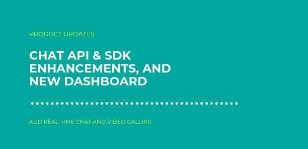 Product Updates – Chat API & SDK Enhancements, and new Dashboard