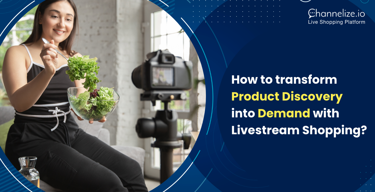 How to transform Product Discovery into Demand with Livestream Shopping