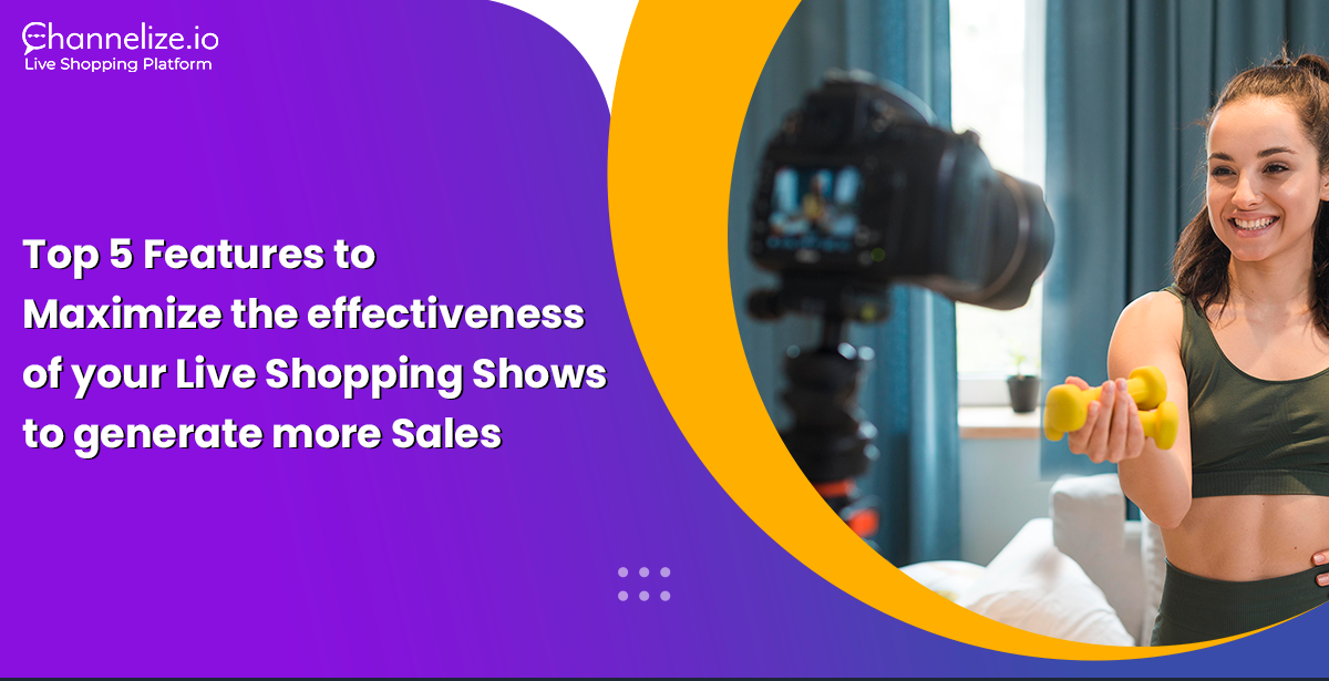 Top 5 Features to Maximize the effectiveness of your Live Shopping Shows to generate more Sales?