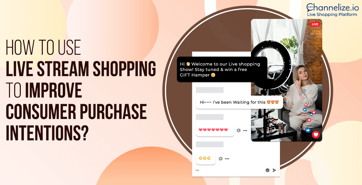 Using Live Stream Shopping to improve purchase intentions of buyers.