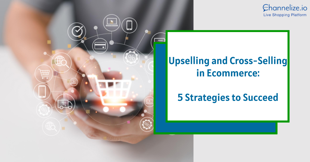 Upselling and Cross-Selling in Ecommerce: 5 Strategies to Succeed