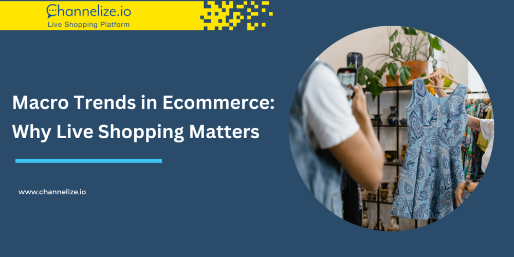 Macro Trends in Ecommerce: Why Live Shopping Matters