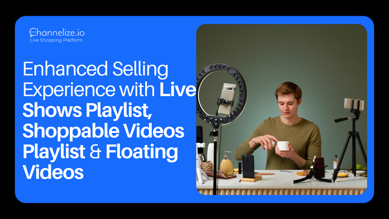 Enhanced Selling Experience with Live Shows Playlist, Shoppable Videos Playlist & Floating Videos