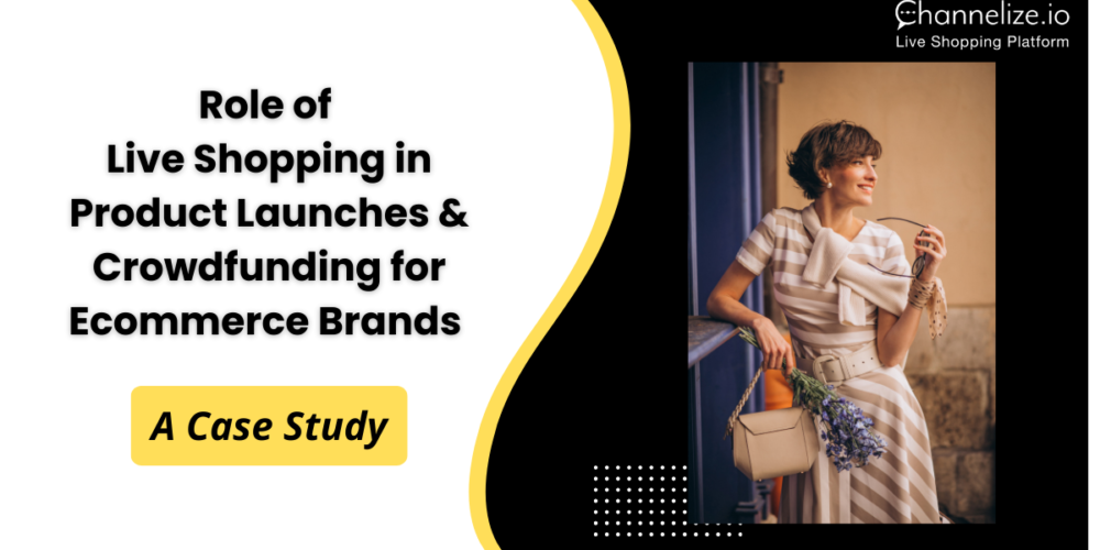 Role of Live Shopping in Product Launches & Crowdfunding for Ecommerce Brands – A Case Study