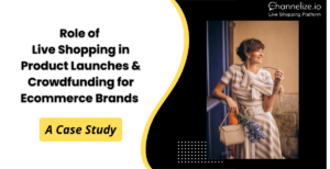 Role of Live Shopping in Product Launches & Crowdfunding for Ecommerce Brands – A Case Study