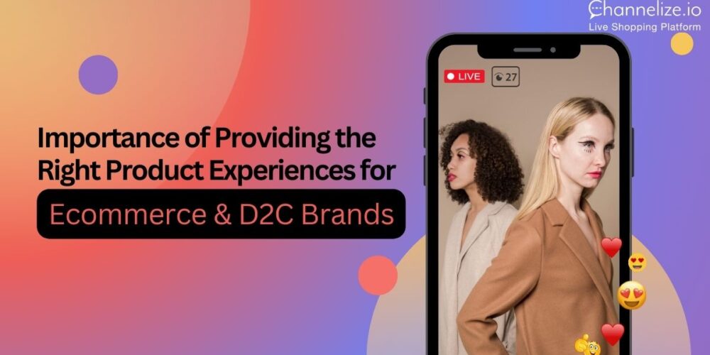 Importance of Providing the Right Product Experiences, for Ecommerce & D2C Brands