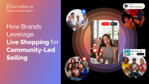 How Brands Leverage Live Shopping for Community-Led Selling