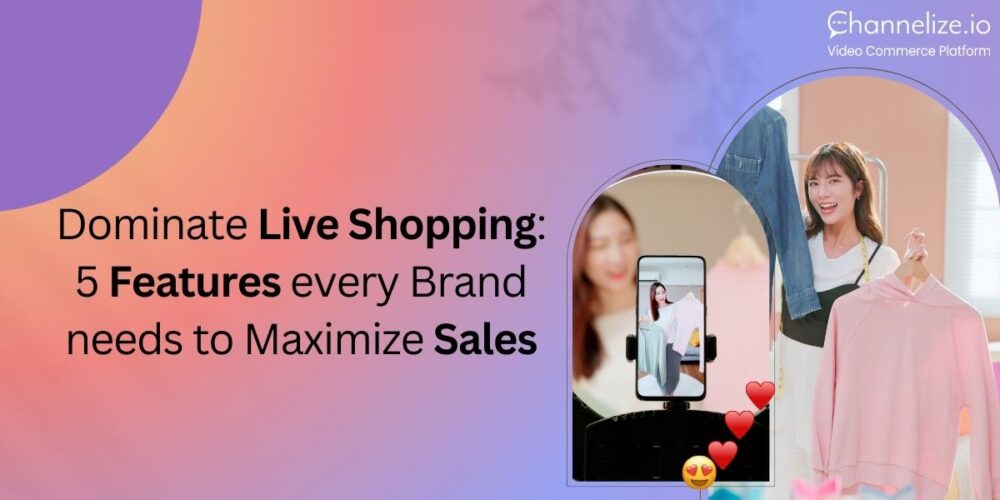 Dominate Live Shopping: 5 Features every Brand needs to Maximize Sales