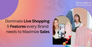 Dominate Live Shopping: 5 Features every Brand needs to Maximize Sales